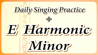 DAILY SINGING PRACTICE - The ‘E’ Harmonic Minor Scale