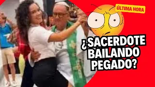 ¡¡¿SACERDOTE BAILANDO PEGADITO??!! AQUÍ TODA LA VERDAD.