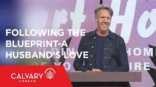 Following the Blueprint: A Husband’s Love - Ephesians 5:25-32 - Skip Heitzig