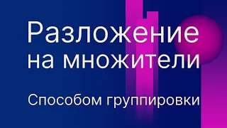 Алгебра 7 класс. Разложение на множители способом группировки.