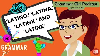 What's the difference between Hispanic, Chicano, Latino, Latinx, and Latine? 958 Grammar Girl.