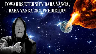 TOWARDS ETERNITY BABA VANGA.BABA VANGA 2024 PREDICTION