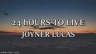 Joyner Lucas - 24 Hours To Live (Lyrics)