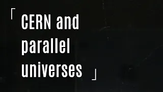 CERN and Parallel Universes