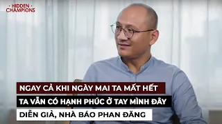 Ngay cả khi ngày mai ta mất hết, ta vẫn có hạnh phúc ở tay mình đây - Diễn giả, nhà báo Phan Đăng