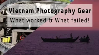 Vietnam Photography Gear - What Worked, What Failed