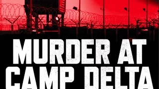 Murder at Camp Delta (w/ Gitmo Whistleblower Joseph Hickman)