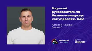 Научный руководитель vs бизнес-менеджер: как управлять R&D / Алексей Гусаков (Яндекс)