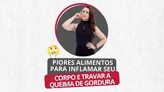 Piores alimentos para inflamar seu corpo e travar a queima de gordura!