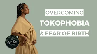 Overcoming Tokophobia & Fear of Birth // The Holistic Birth Podcast Ep 12