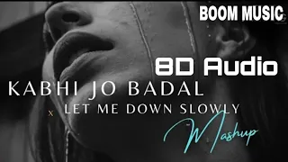 Kabhi Jo Badal X Let Me Down Slowly | Mashup | 8D Audio