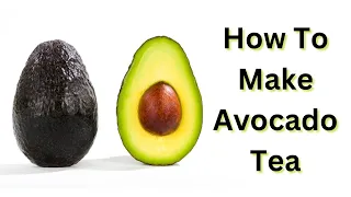 How To Make Avocado Tea For Amazing Health Benefits