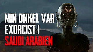 Min Onkel Var Exorcist i Saudi Arabien - Dansk Creepypasta