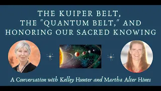 Kelley Hunter:  The Kuiper Belt, The "Quantum Belt," and Honoring Our Sacred Knowing