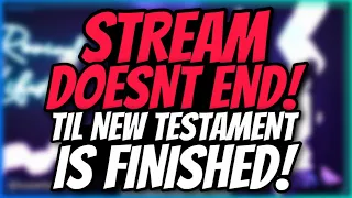 Stream does not END until I finish the New Testament Part 1