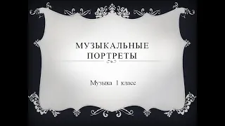 Музыка 1 класс. Музыкальные портреты.