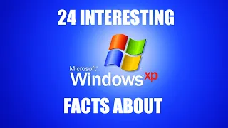 24 Interesting Facts About Windows XP!