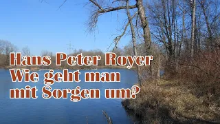 Wie geht man mit Sorgen um? (Hans-Peter Royer)