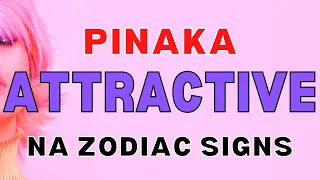 6 MOST ATTRACTIVE ZODIAC SIGNS | PINAKA KAAKIT AKIT NA ZODIAC SIGNS