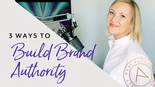 3 Ways to Build Brand Authority Online - to Lead in Your Space, Build Trust & Make Sales Faster