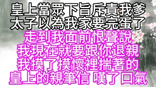 皇上當眾下旨斥責我爹，太子以為我家要完蛋了，走到我面前，恨聲說，我現在就要跟你退親，我摸了摸懷裡揣著的皇上的親筆信，嘆了口氣【幸福人生】