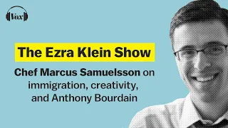 Chef Marcus Samuelsson on immigration, creativity, and Anthony Bourdain | The Ezra Klein Show