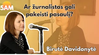 Ar žurnalistas gali pakeisti pasaulį? | Birutė Davidonytė | 5AM Podkastas