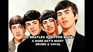 THE BEATLES STRIPPED BACK - A HARD DAYS NIGHT - DRUMS AND VOCAL