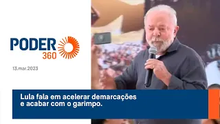 Lula fala em acelerar demarcações e acabar com o garimpo