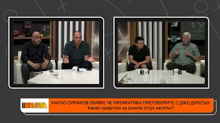 ПРЕД БАНЯТА: За интервюто на Наско Сираков и края на сагата с Джо Диксън и Левски!