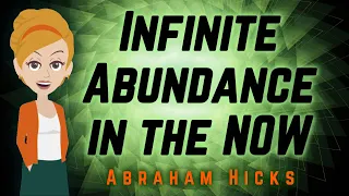 Abraham Hicks - Infinite Abundance in the NOW!