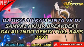 DJ JIKALAU KAU CINTA VS DJ SAMPAI AKHIR BREAKBEAT TERBARU GALAU INDO REMIX FULL BASS 2021