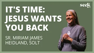 Sr. Miriam James Heidland, SOLT | SEEK22 | It's Time: Jesus Wants You Back