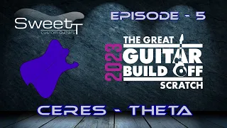 GGBO 2023 - Scratch Build - Ceres Theta - Episode 5