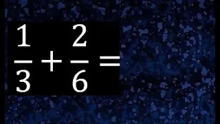 1/3 mas 2/6 . Suma de fracciones heterogeneas , diferente denominador 1/3+2/6