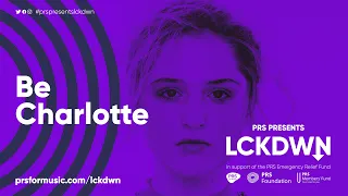 PRS Presents LCKDWN - be charlotte Live #StayHome #WithMe