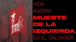 VIDA, AGONIA Y MUERTE DE LA IZQUIERDA, EL SALVADOR .