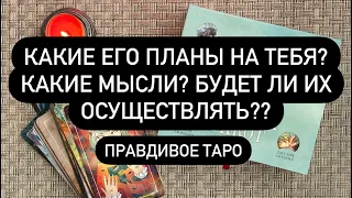 КАКИЕ ЕГО ПЛАНЫ НА ТЕБЯ? КАКИЕ МЫСЛИ? БУДЕТ ЛИ ИХ ОСУЩЕСТВЛЯТЬ??Правдивое таро