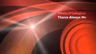 Timmy O'Callaghan - Theres Always ME