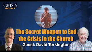 The Secret Weapon to End the Crisis in the Church (Guest: David Torkington)