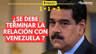 ¿Se debe TERMINAR la relación con VENEZUELA? | 1 + 1 = 3