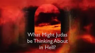 What Might Judas be Thinking About in Hell?