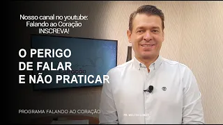 O PERIGO DE FALAR E NÃO PRATICAR | Programa Falando ao Coração | Pr Welton Lemos.