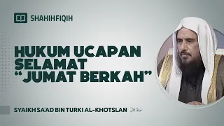 Hukum Ucapan Selamat "Jumat Berkah" - Syaikh Sa'ad bin Turki Al-Khotslan