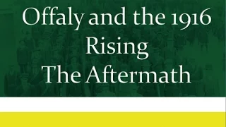 Offaly and the 1916 Rising: The Aftermath (Video 2)