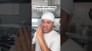 QUANDO VOCÊ É AMIGO DA TIA DA MERENDA