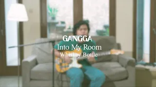 GANGGA - Into My Room Ep.05: Whiskey Bottle