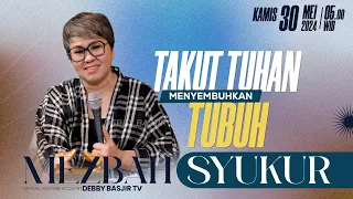 MEZBAH SYUKUR KAMIS 30 MEI 24 - PK. 05.00 | "TAKUT TUHAN MENYEMBUHKAN TUBUH" - PS. DEBBY BASJIR