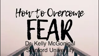 Overcoming Fear: Dr. Kelly McGonigal Stanford University