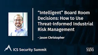 Board Room Decisions: How to Use Threat-Informed Industrial Risk Management-Jason Christopher